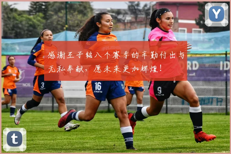 感谢王子铭八个赛季的辛勤付出与无私奉献，愿未来更加辉煌！